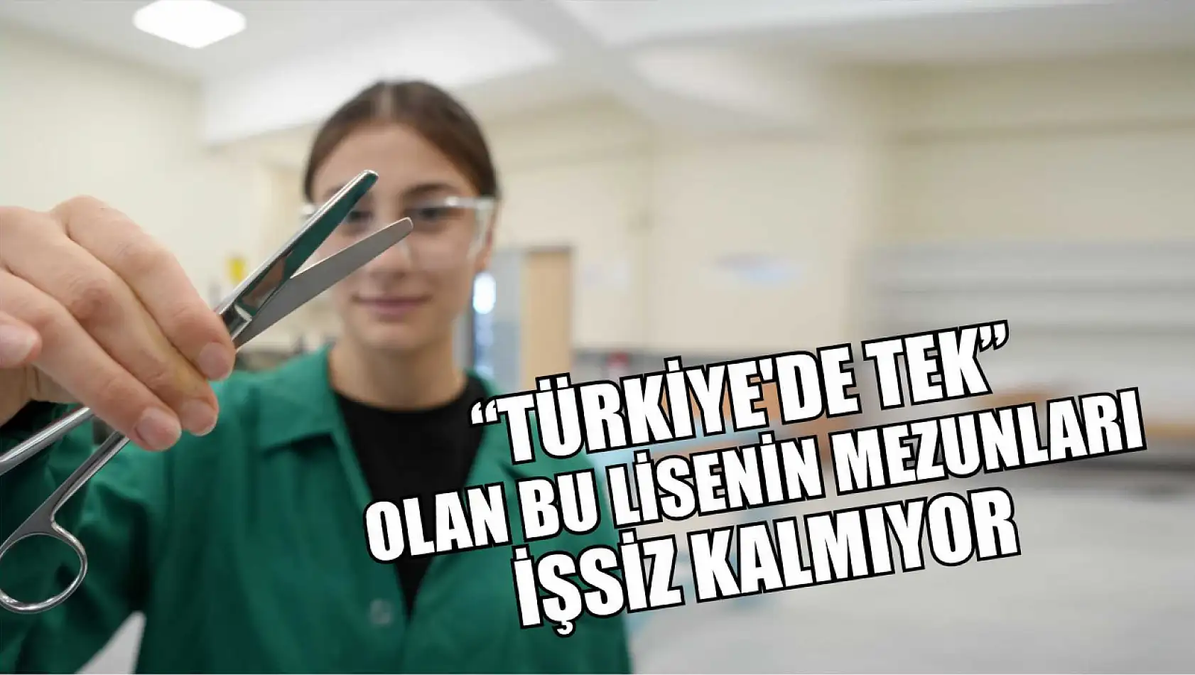 'Türkiye'de tek' olan bu lisenin mezunları işsiz kalmıyor