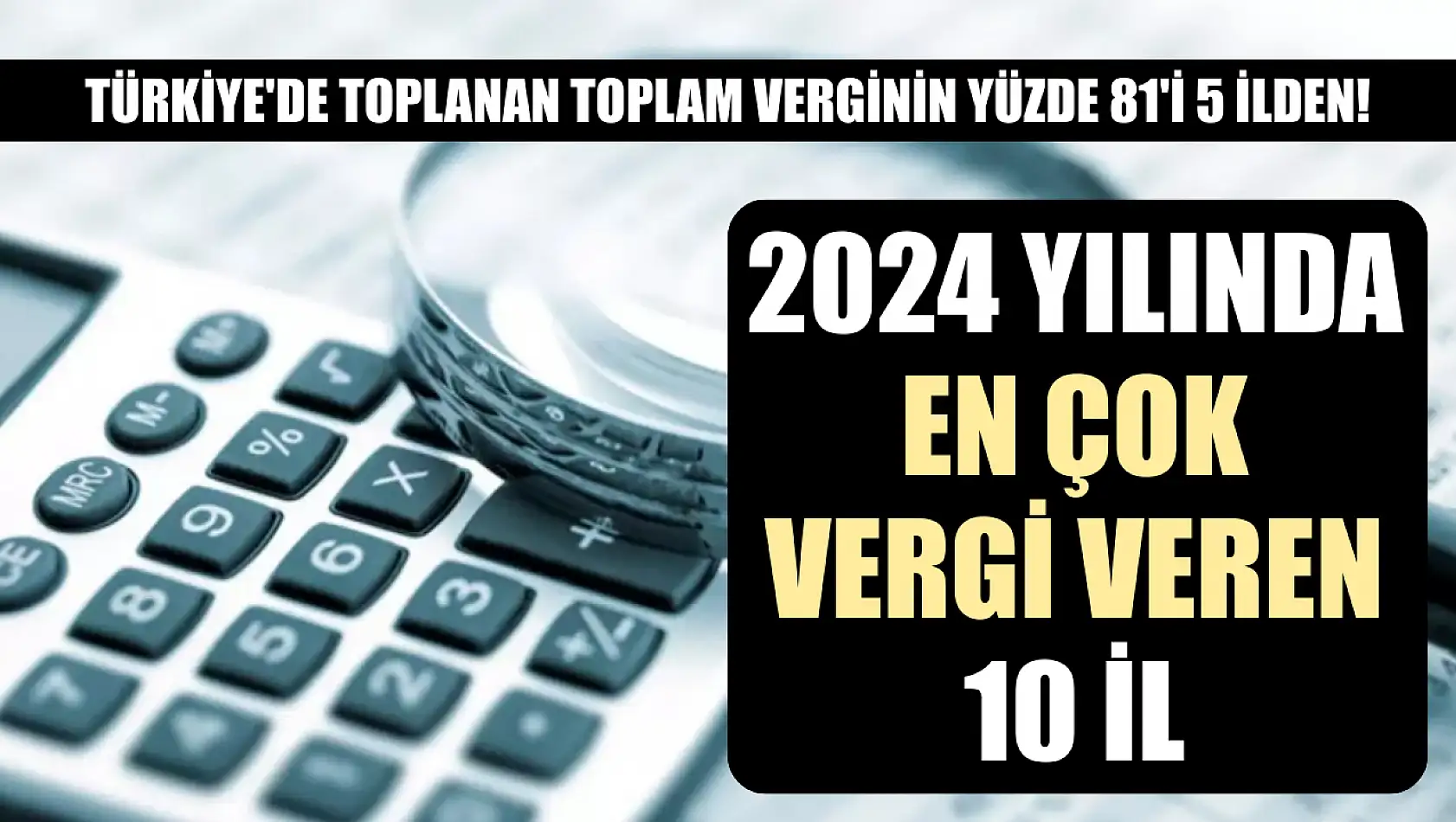 Türkiye'de toplanan toplam verginin yüzde 81'i 5 ilden! 2024 yılında en çok vergi veren 10 il
