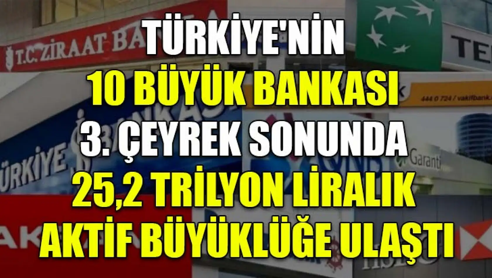 Türkiye'nin 10 büyük bankası 3. çeyrek sonunda 25,2 trilyon liralık aktif büyüklüğe ulaştı