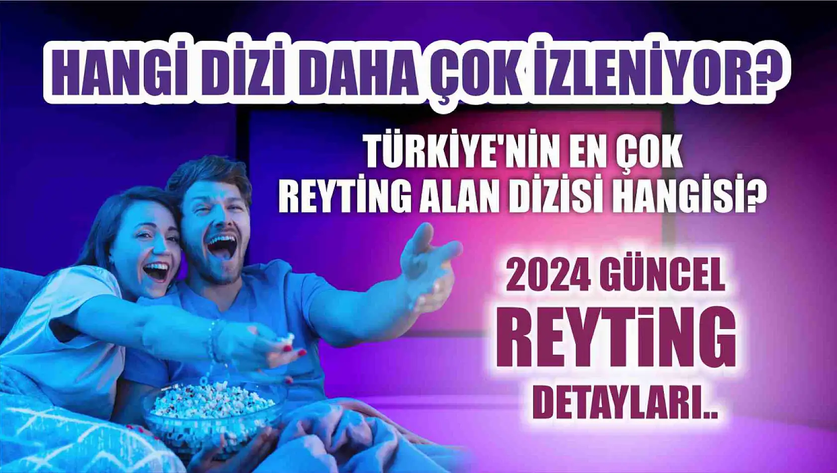 Türkiye'nin en çok reyting alan dizisi hangisi? Hangi dizi daha çok izleniyor? 2024 güncel reyting detaylar..