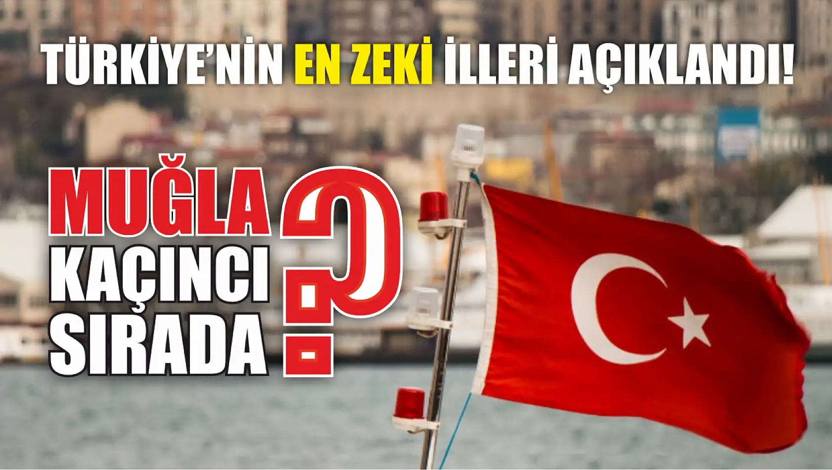 Türkiye'nin en zeki illeri açıklandı! Muğla kaçıncı sırada?