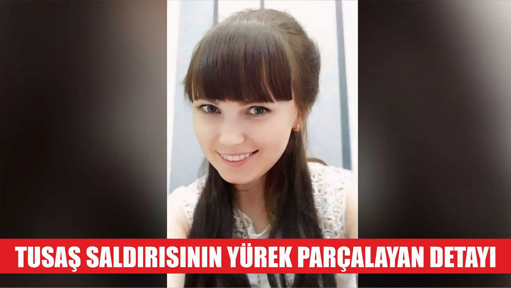 TUSAŞ Saldırısının Yürek Parçalayan Detayı