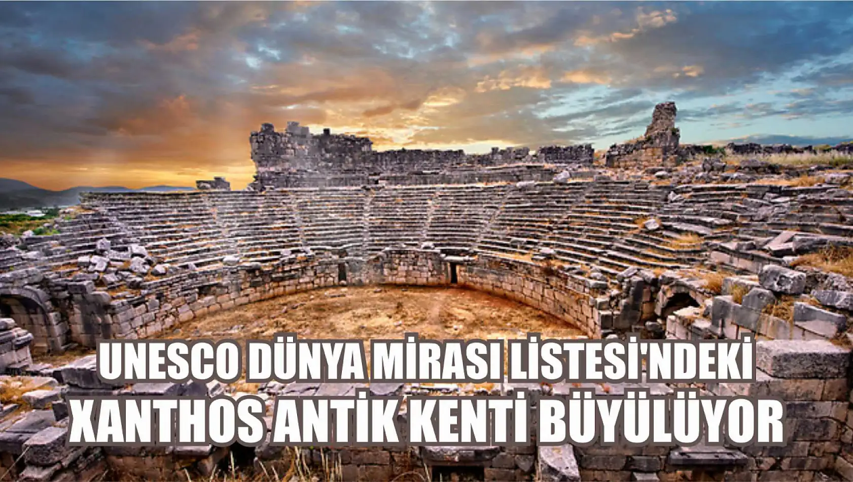 UNESCO Dünya Mirası Listesi'ndeki Xanthos Antik Kenti Büyülüyor