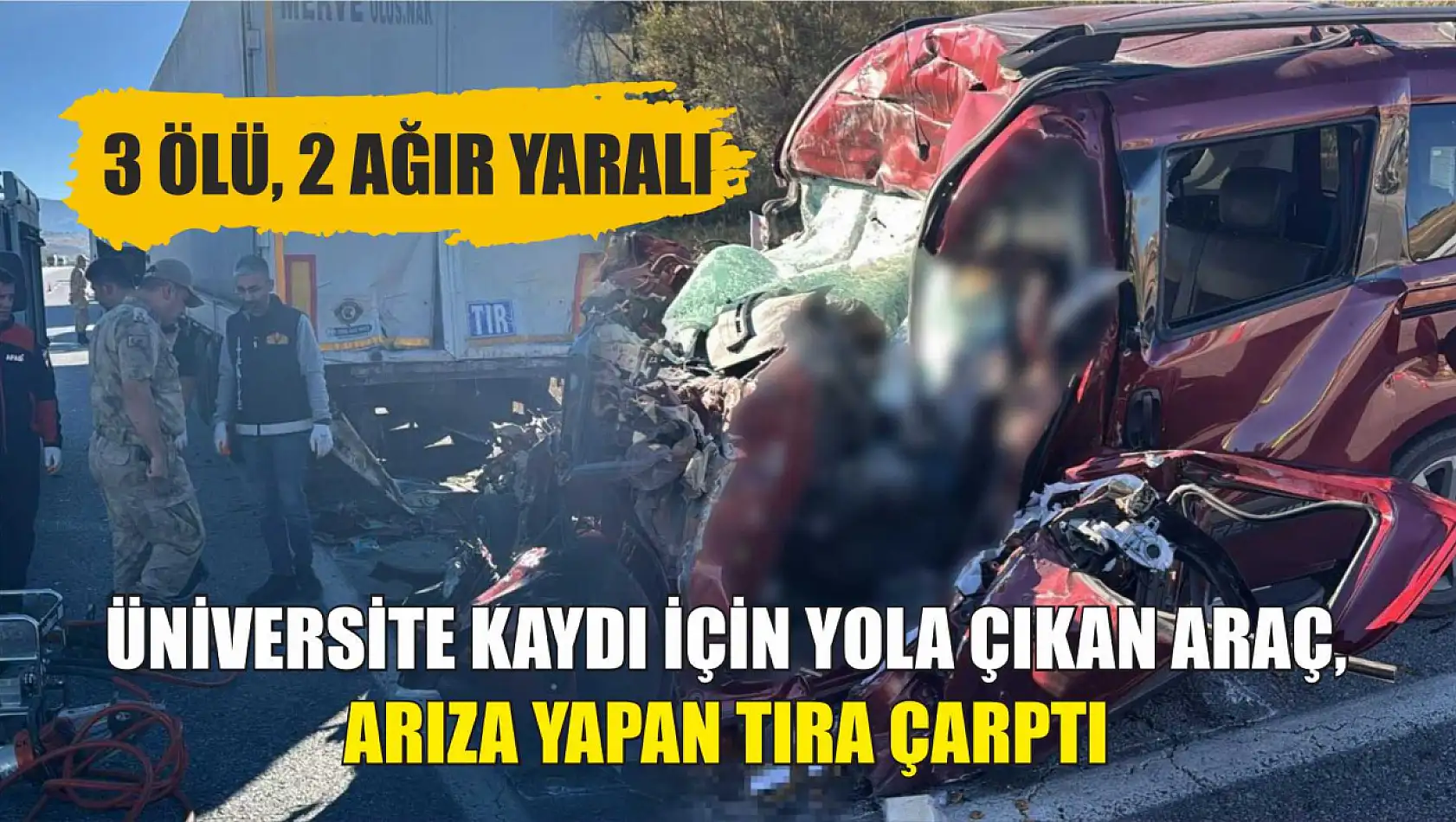 Üniversite kaydı için yola çıkan araç, arıza yapan tıra çarptı: 3 ölü, 2 ağır yaralı