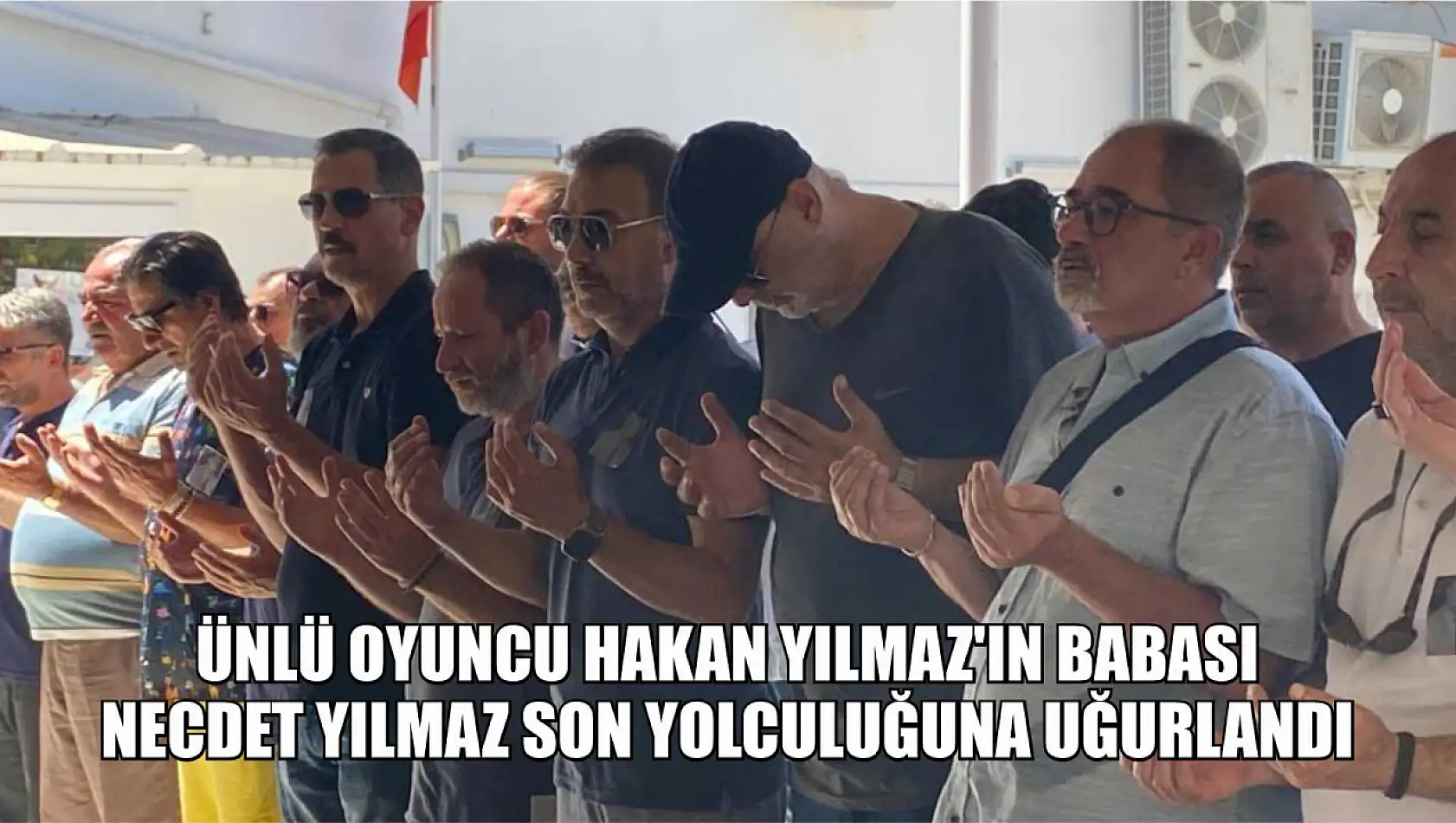 Ünlü oyuncu Hakan Yılmaz'ın babası Necdet Yılmaz Bodrum'da son yolculuğuna uğurlandı