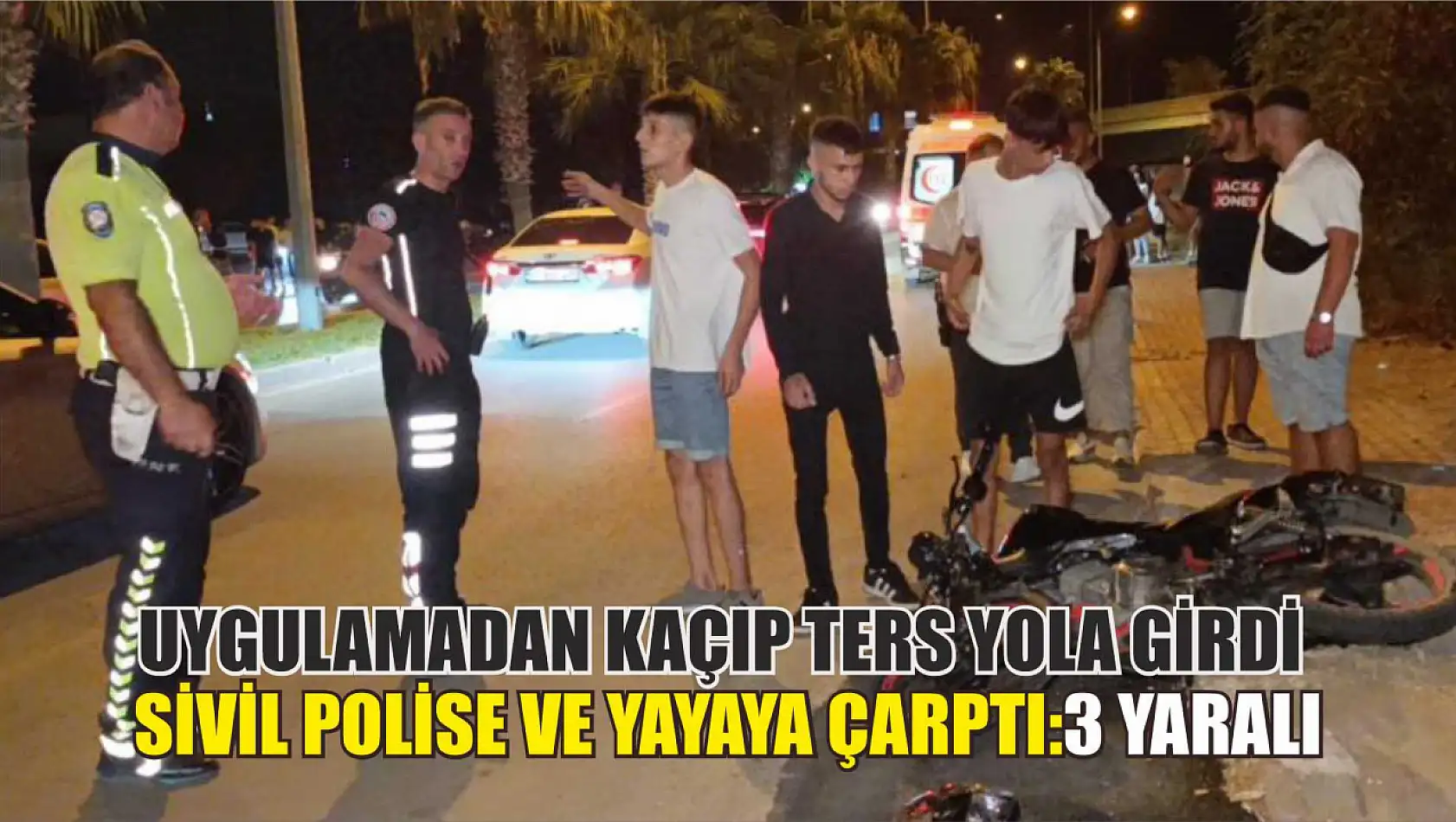 Uygulamadan kaçıp ters yola girdi, sivil polise ve yayaya çarptı:3 yaralı