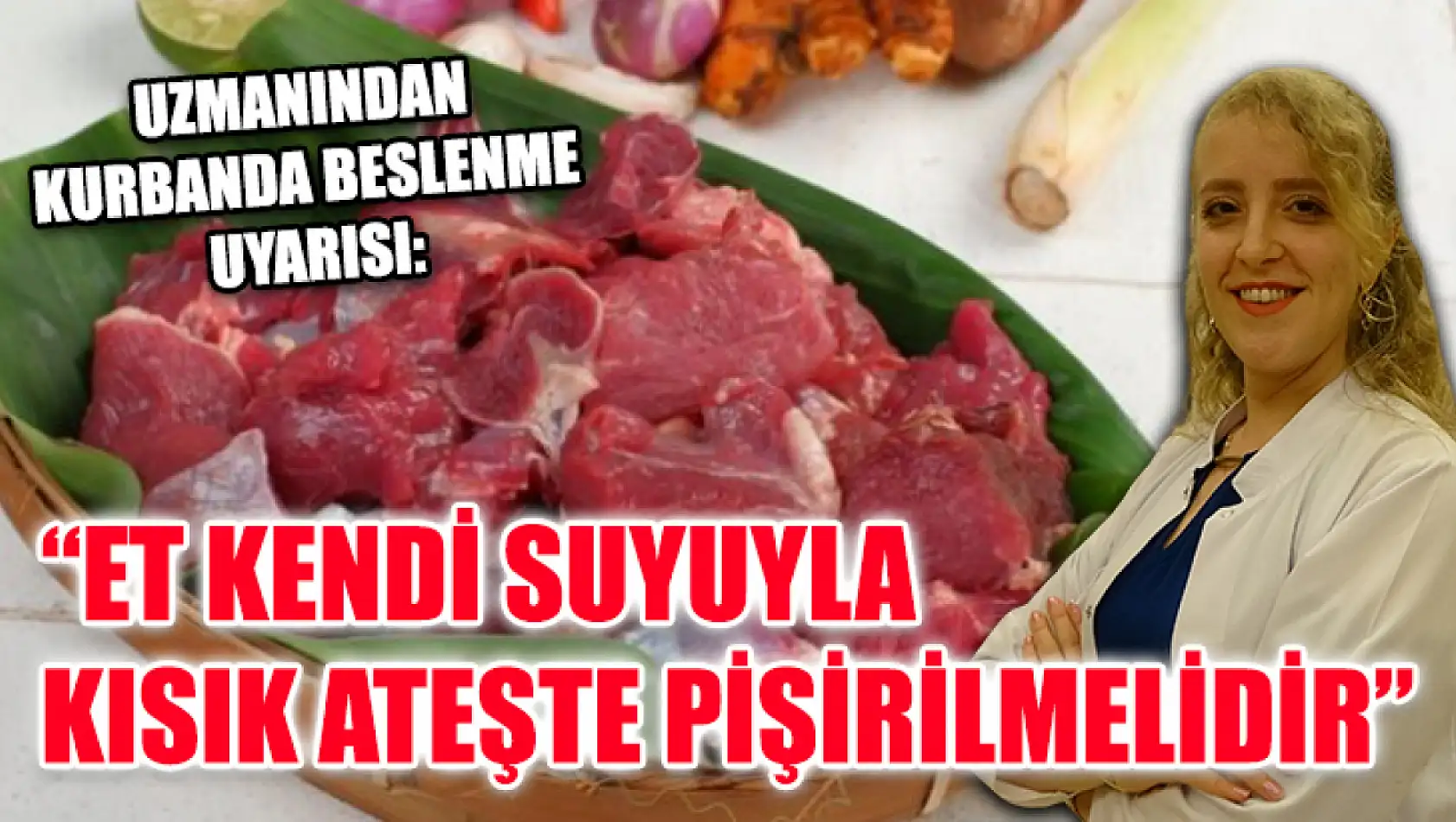 Uzmanından kurbanda beslenme uyarısı: 'Et kendi suyuyla kısık ateşte pişirilmelidir'