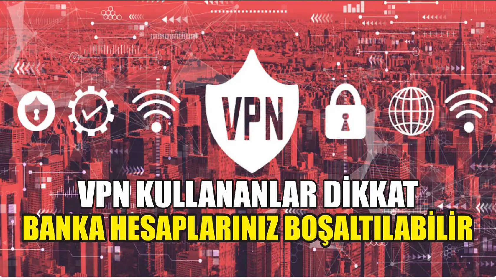 VPN kullananlar dikkat: Banka hesaplarınız boşaltılabilir