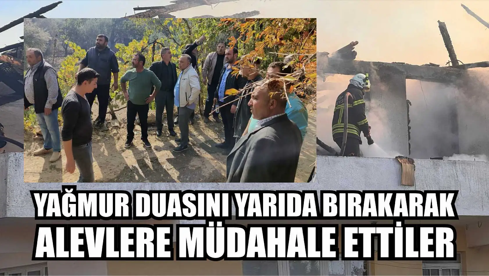 Yağmur duasını yarıda bırakarak alevlere müdahale ettiler