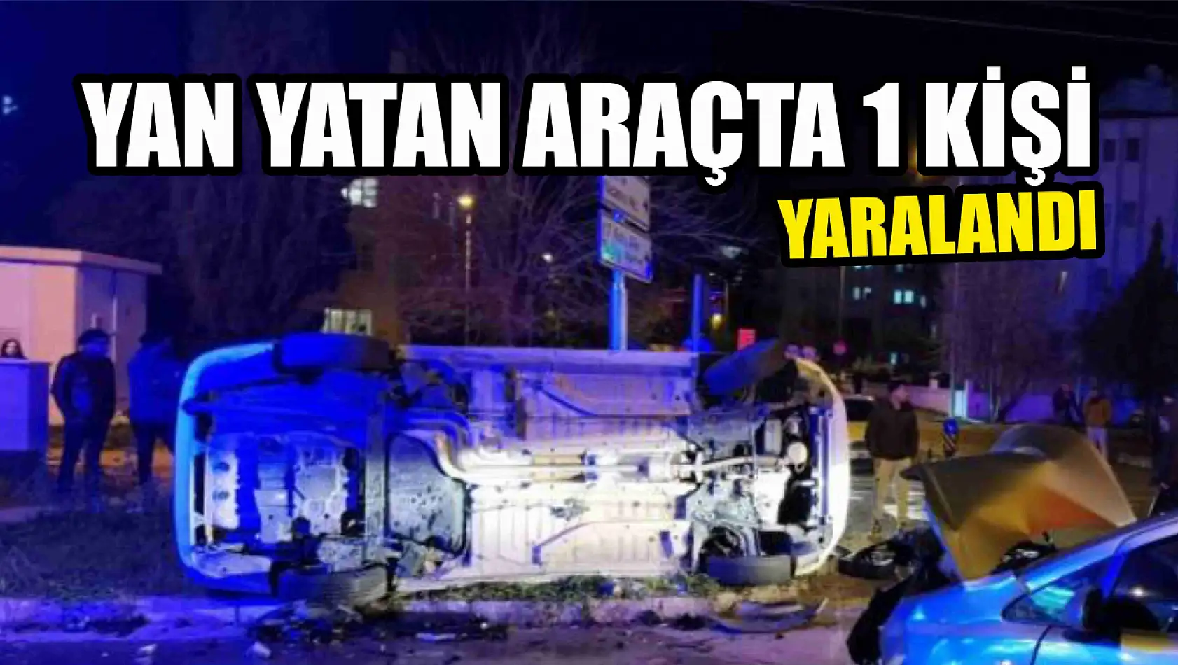 Yan yatan araçta 1 kişi yaralandı