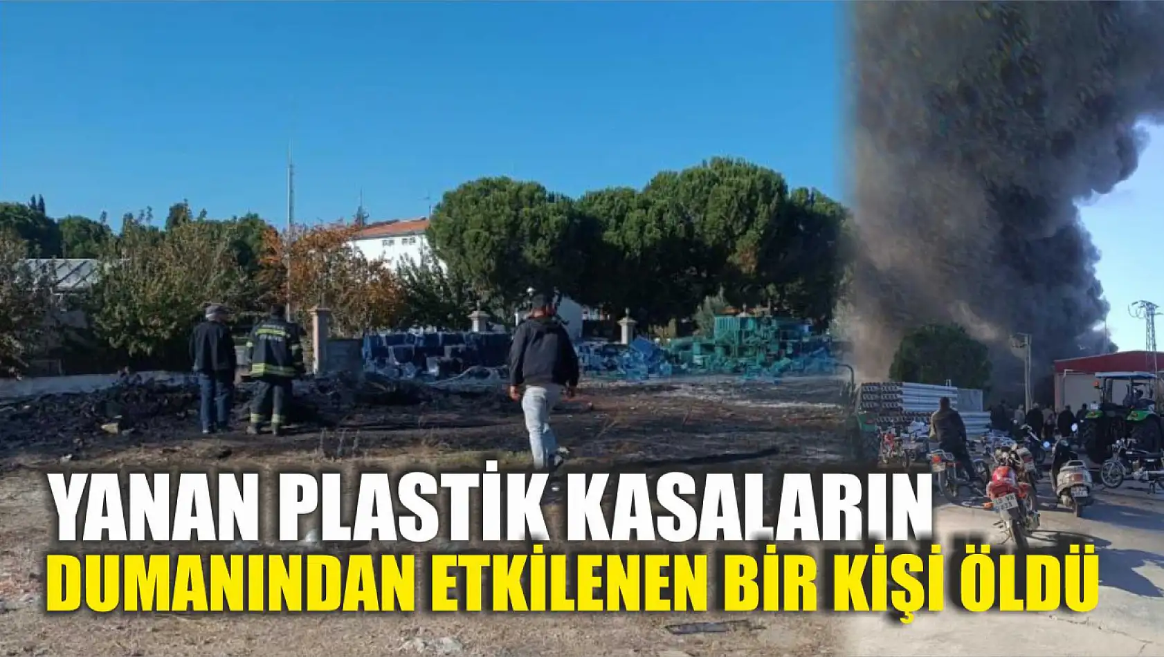 Yanan plastik kasaların dumanından etkilenen bir kişi öldü