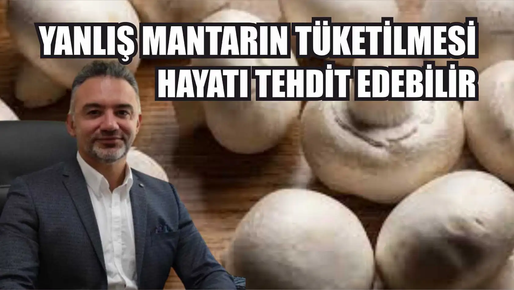 Yanlış mantarın tüketilmesi hayatı tehdit edebilir