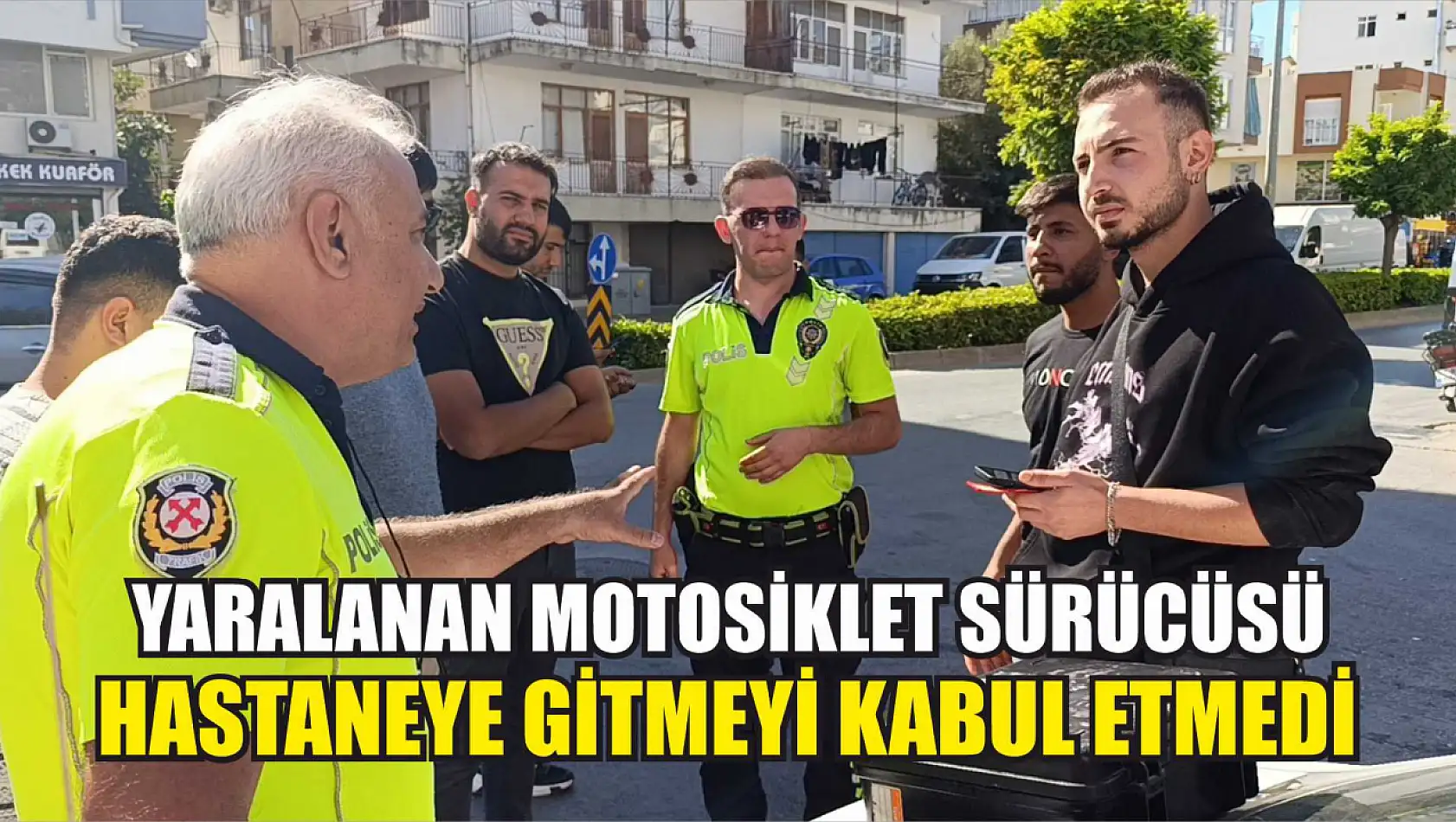 Yaralanan motosiklet sürücüsü hastaneye gitmeyi kabul etmedi