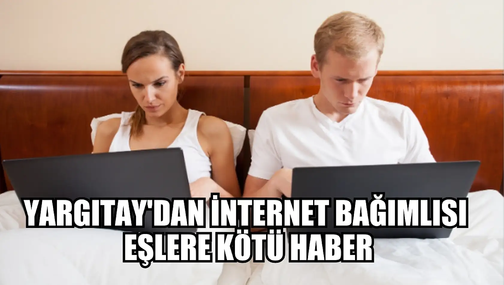 Yargıtay'dan internet bağımlısı eşlere kötü haber!