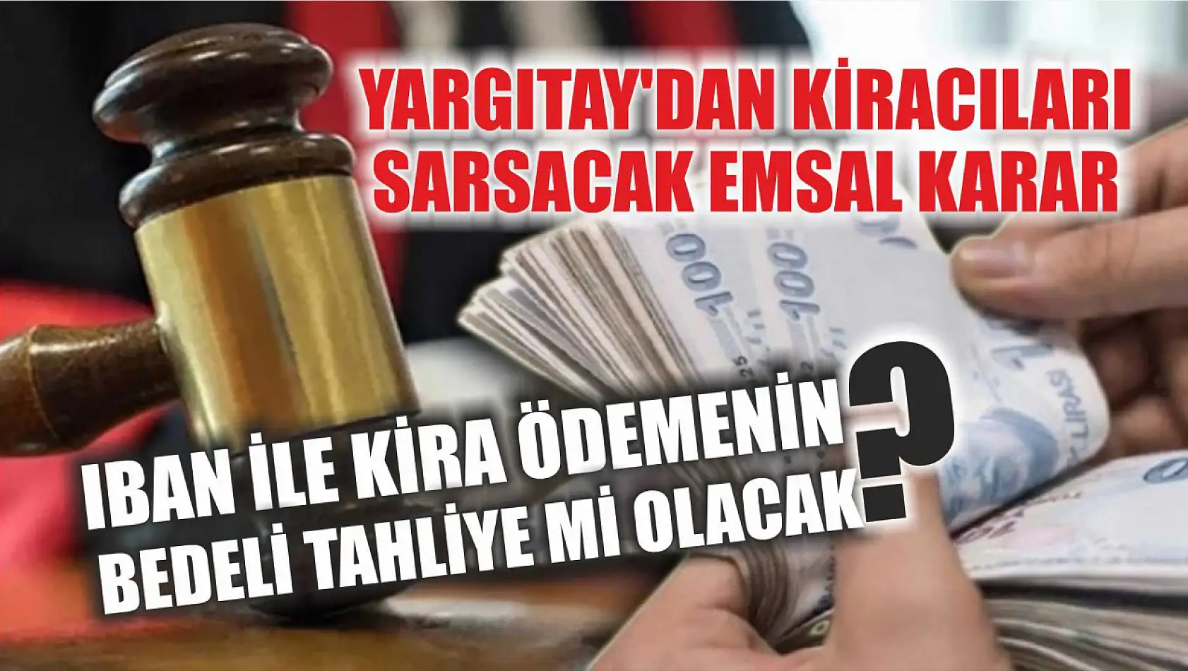 Yargıtay'dan Kiracıları Sarsacak Emsal Karar: IBAN ile Kira Ödemenin Bedeli Tahliye mi Olacak?