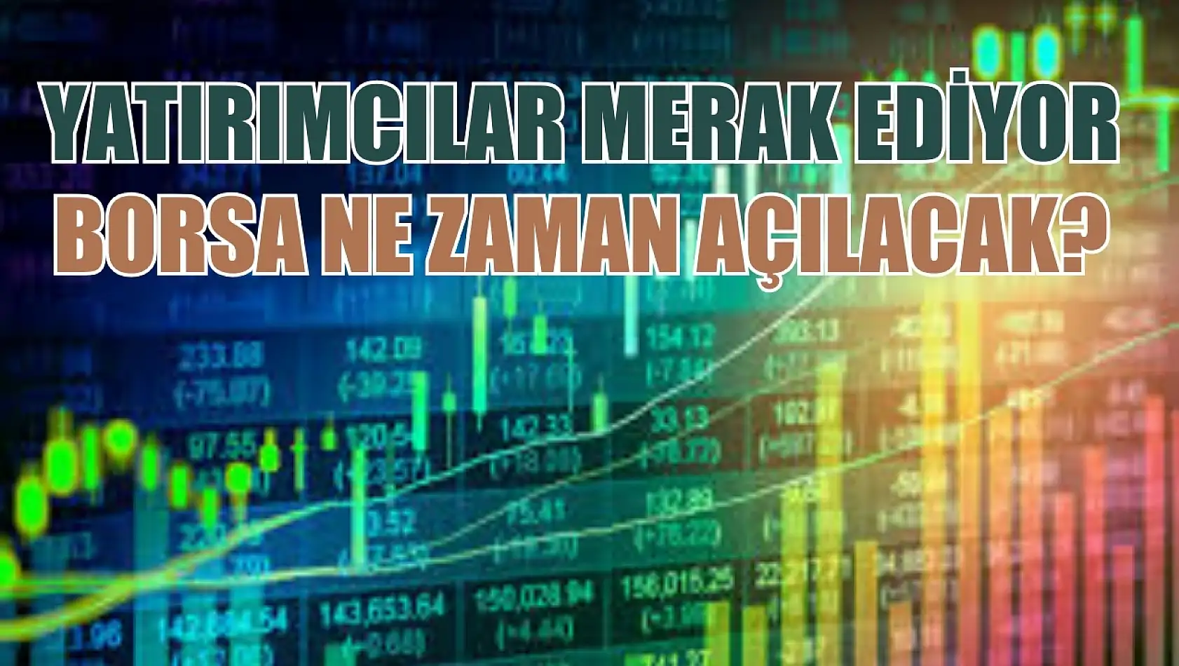 Yatırımcılar merak ediyor Borsa ne zaman açılacak? 