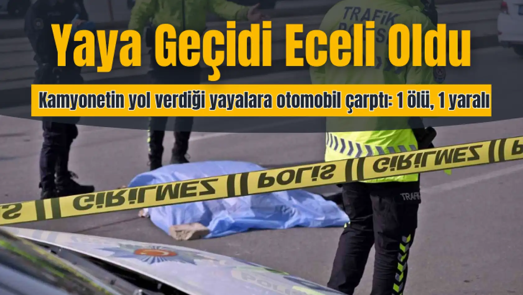 Yaya geçidi eceli oldu, kamyonetin yol verdiği yayalara otomobil çarptı: 1 ölü, 1 yaralı