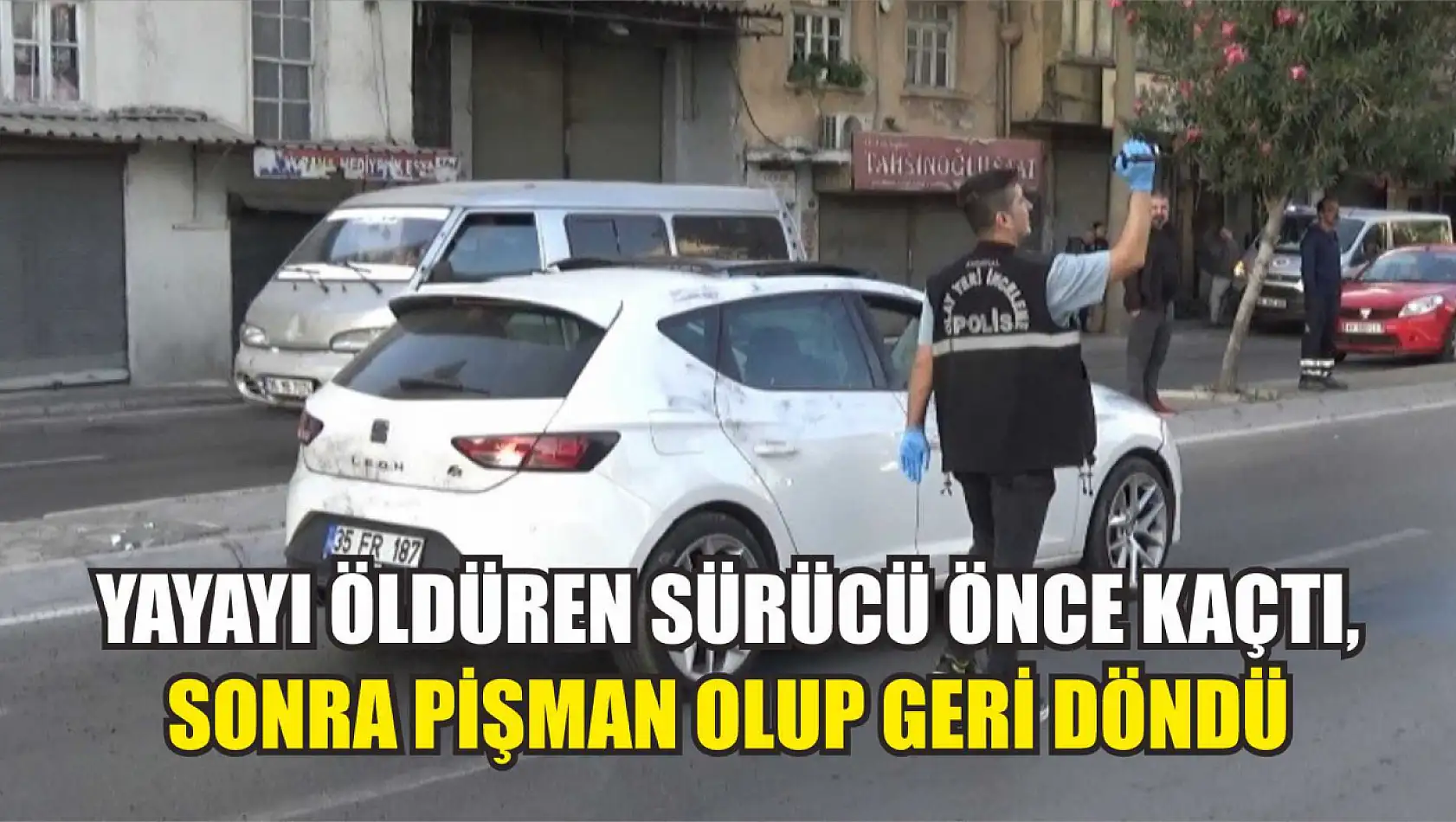 Yayayı öldüren sürücü önce kaçtı, sonra pişman olup geri döndü