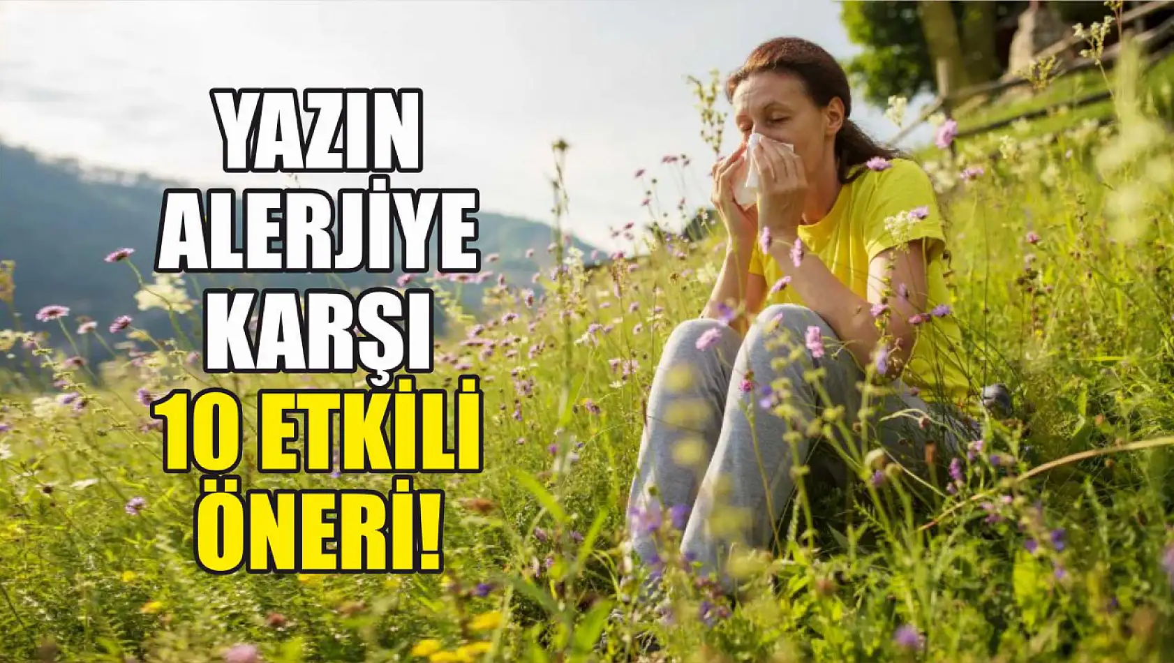 Yazın alerjiye karşı 10 etkili öneri!