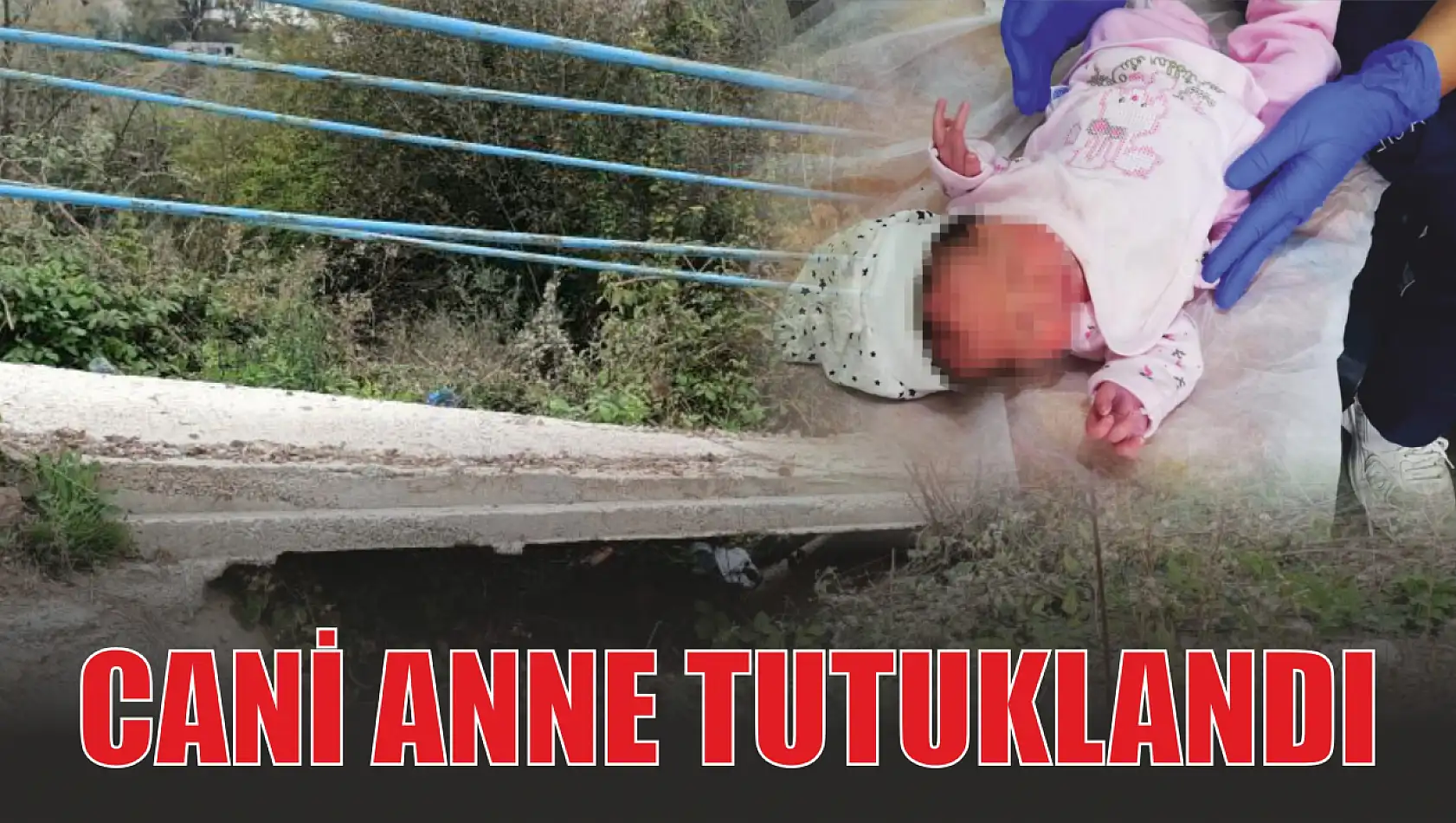 Yeni doğan bebeğini su kanalına bırakan cani anne tutuklandı