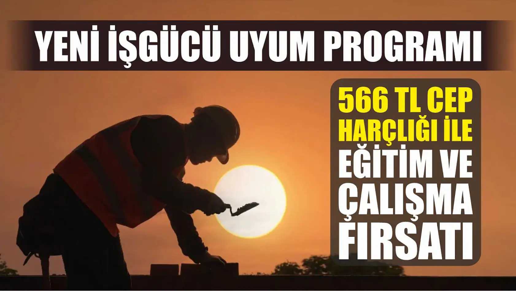 Yeni İşgücü Uyum Programı… 566 TL Cep Harçlığı ile Eğitim ve Çalışma Fırsatı