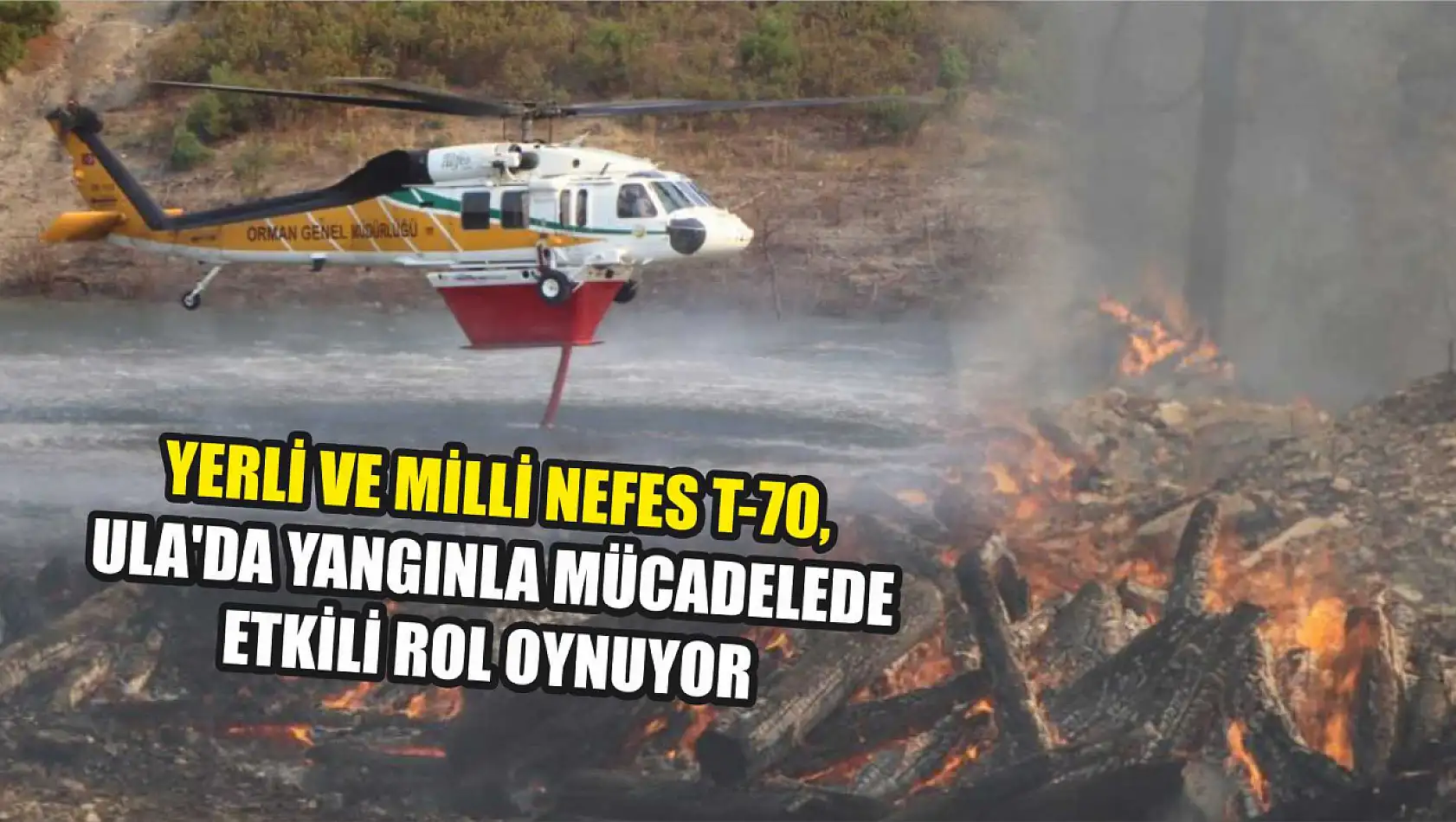 Yerli ve milli Nefes T-70, Ula'da yangınla mücadelede etkili rol oynuyor