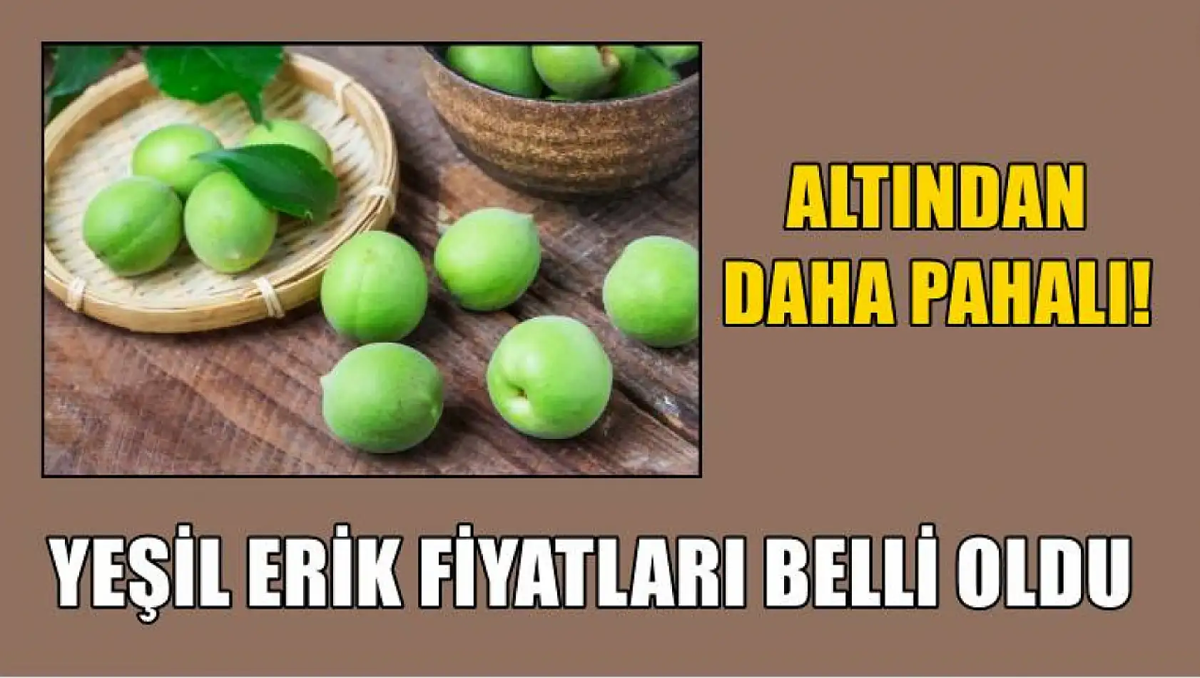 Yeşil erik fiyatları belli oldu, altından daha pahalı!