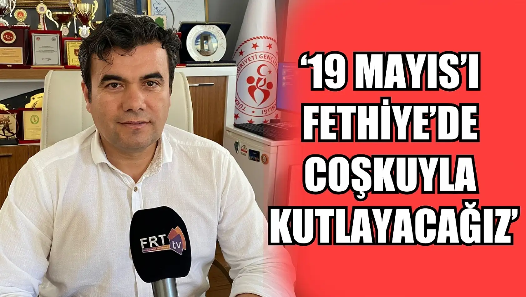 Yiğit, '19 Mayıs'ı Fethiye'de coşkuyla kutlayacağız'