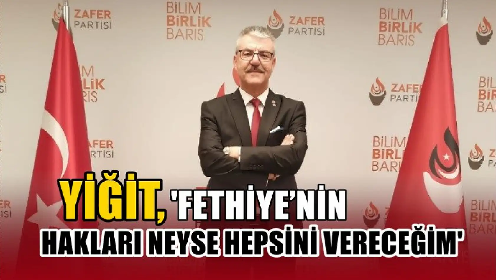 Yiğit, 'Fethiye'nin Hakları Neyse Hepsini Vereceğim'