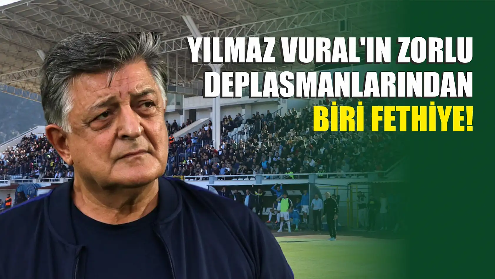 Yılmaz Vural'ın Zorlu Deplasmanlarından Biri Fethiye!