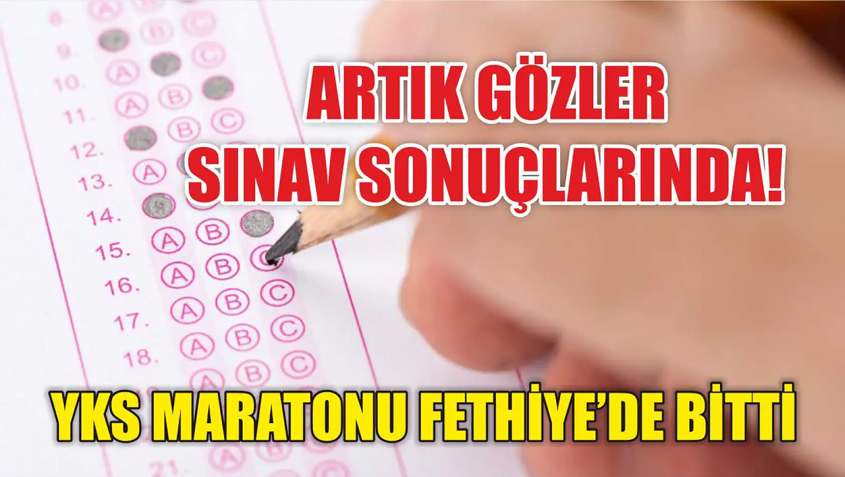 YKS maratonu Fethiye'de bitti Artık gözler sınav sonuçlarında!