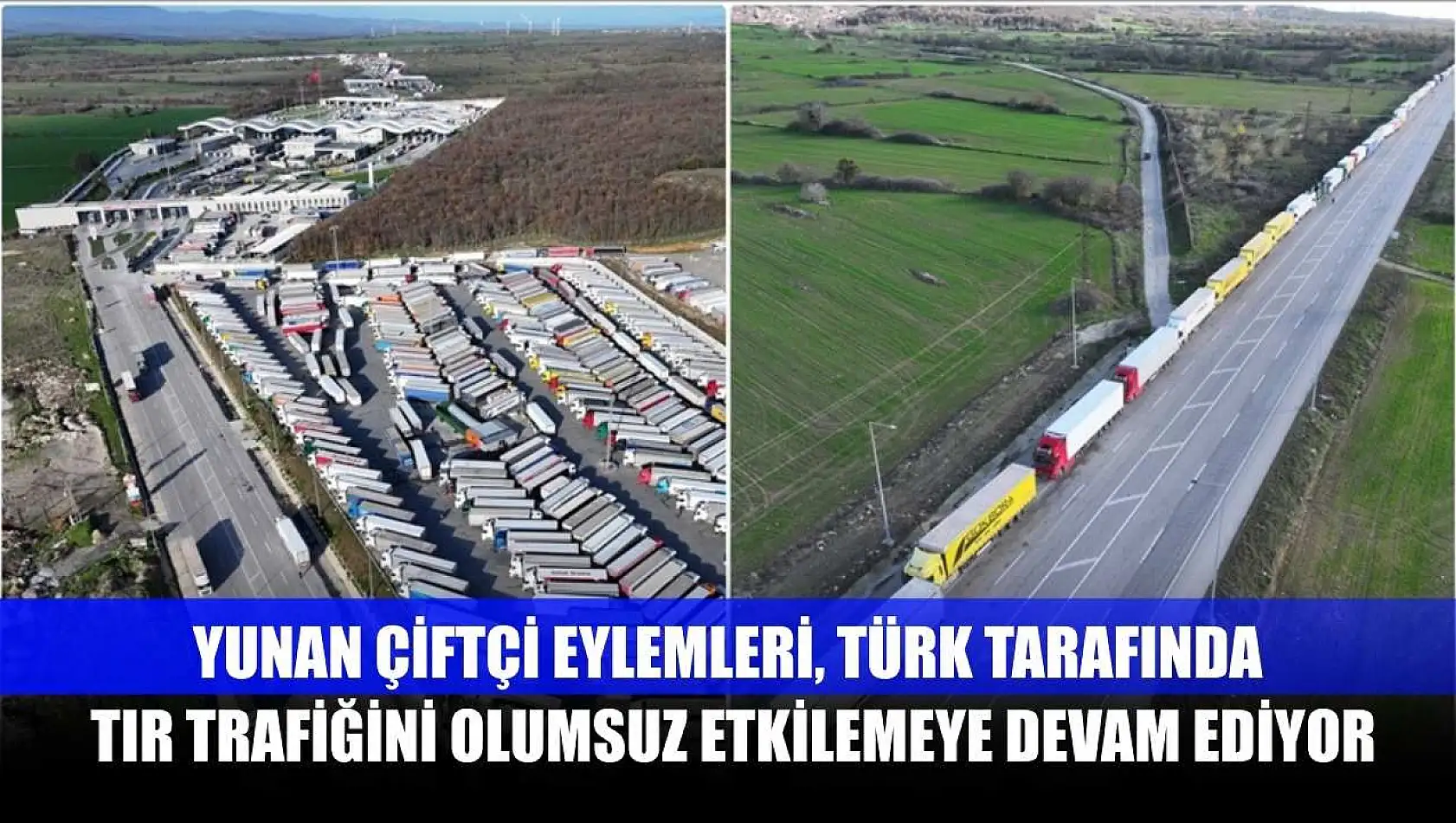Yunan çiftçi eylemleri, Türk tarafında tır trafiğini olumsuz etkilemeye devam ediyor