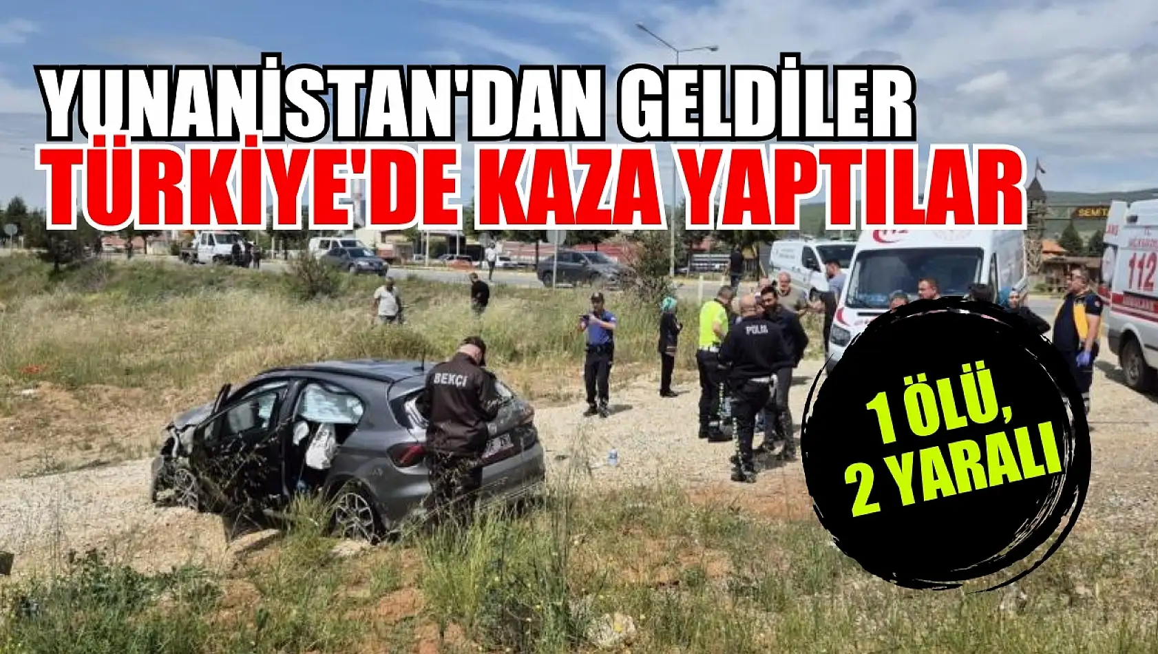 Yunanistan'dan geldiler Türkiye'de kaza yaptılar 1 ölü, 2 yaralı