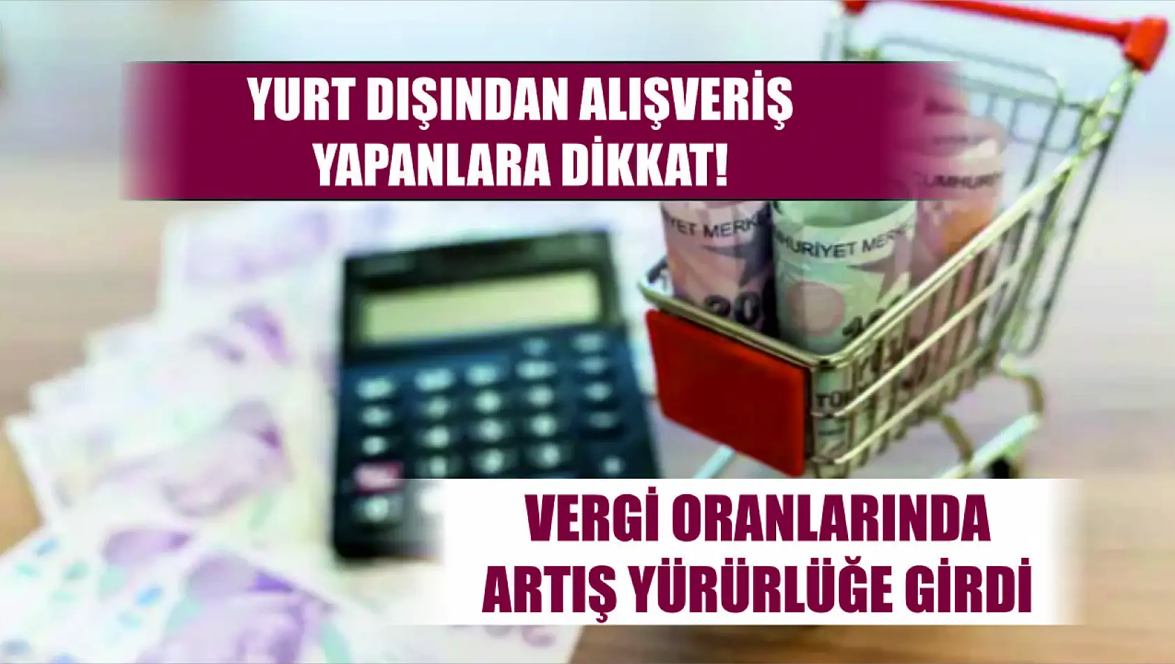 Yurt Dışından Alışveriş Yapanlara Dikkat! Vergi Oranlarında Artış Yürürlüğe Girdi