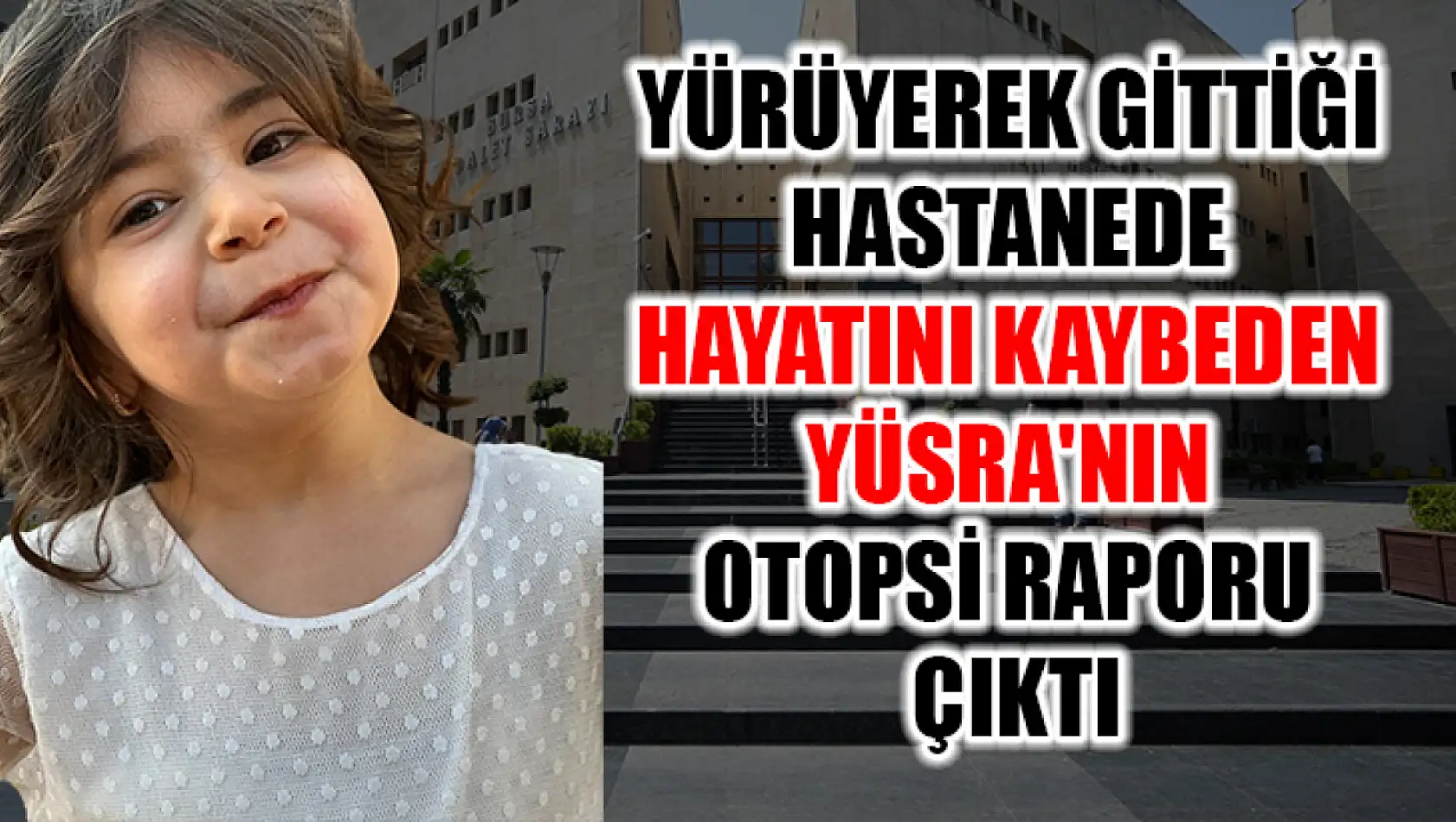 Yürüyerek Gittiği Hastanede Hayatını Kaybeden Yüsra'nın Otopsi Raporu Çıktı