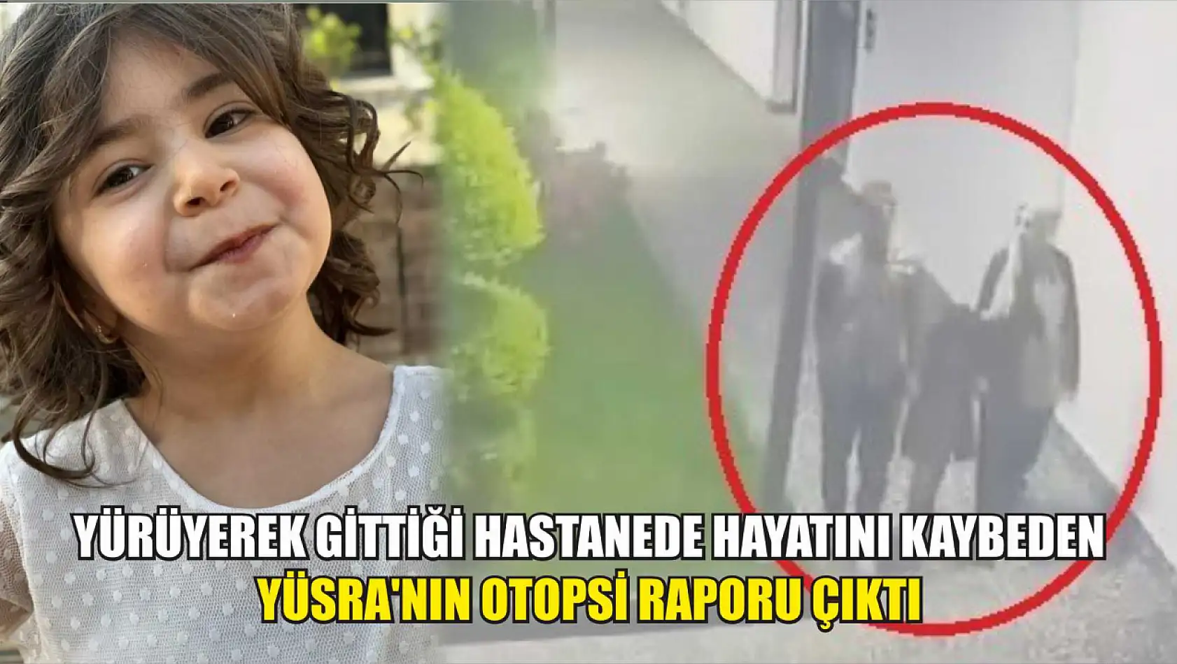 Yürüyerek gittiği hastanede hayatını kaybeden Yüsra'nın otopsi raporu çıktı