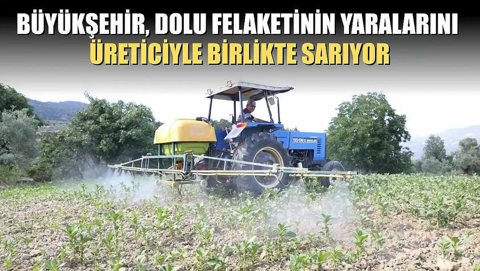 Büyükşehir, Dolu Felaketinin Yaralarını Üreticiyle Birlikte Sarıyor