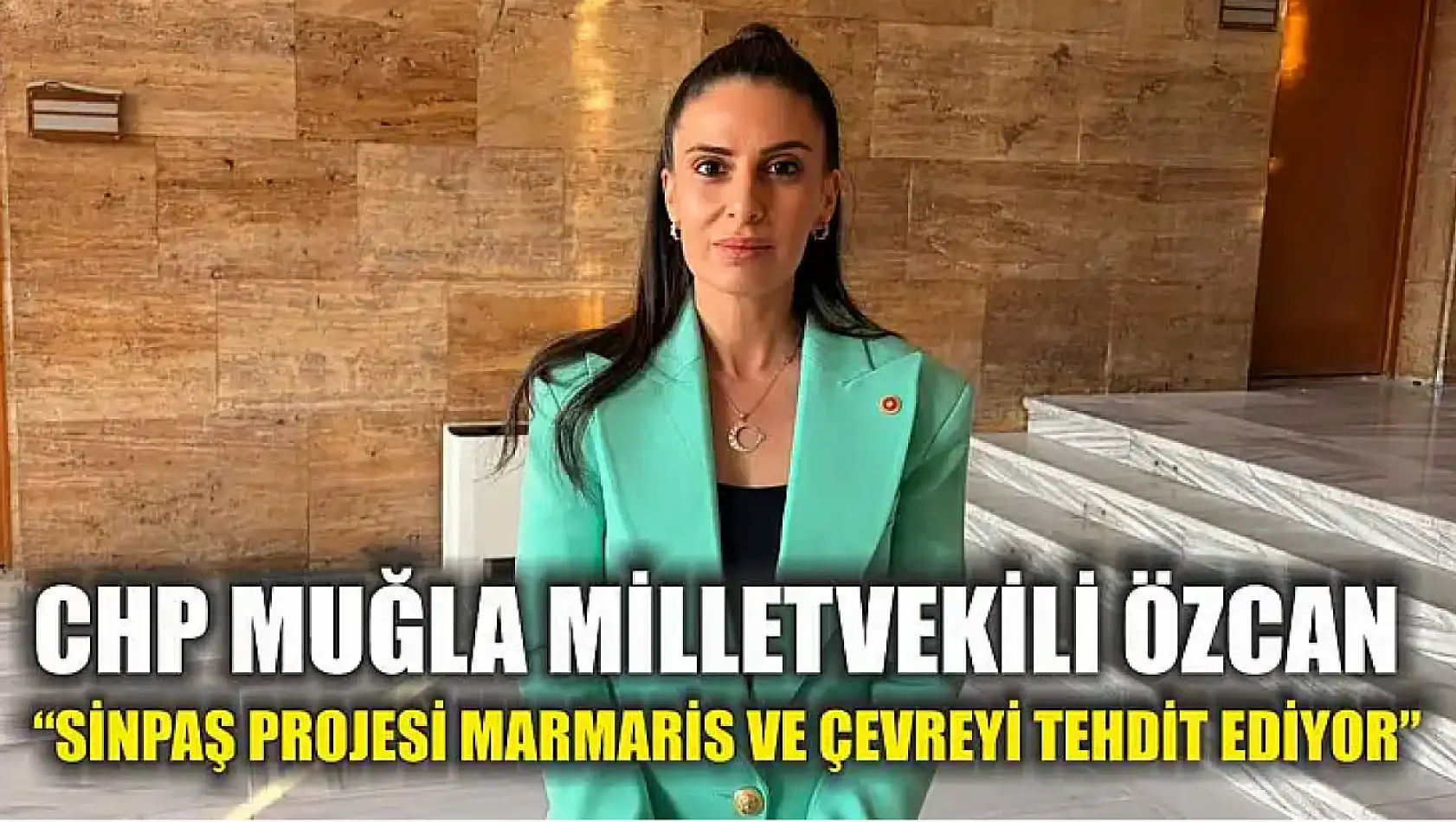CHP Muğla Milletvekili Özcan: 'Sinpaş Projesi Marmaris ve çevreyi tehdit ediyor'