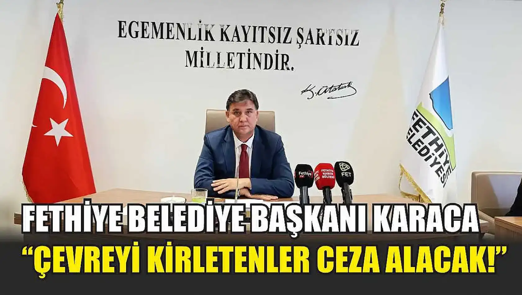 Fethiye Belediye Başkanı Karaca, 'Çevreyi kirletenler ceza alacak!'