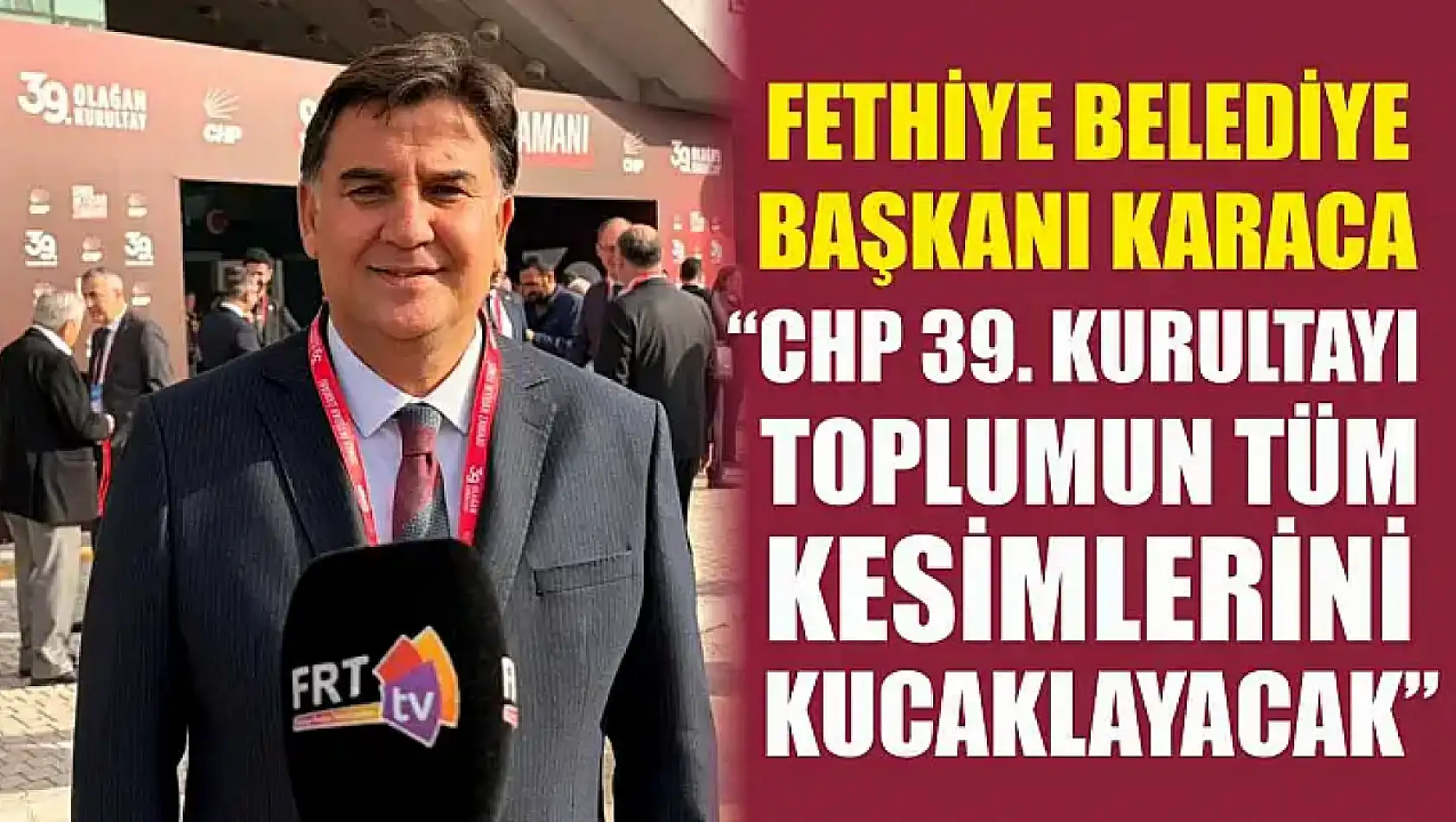 Fethiye Belediye Başkanı Karaca, 'CHP 39. Kurultayı toplumun tüm kesimlerini kucaklayacak'