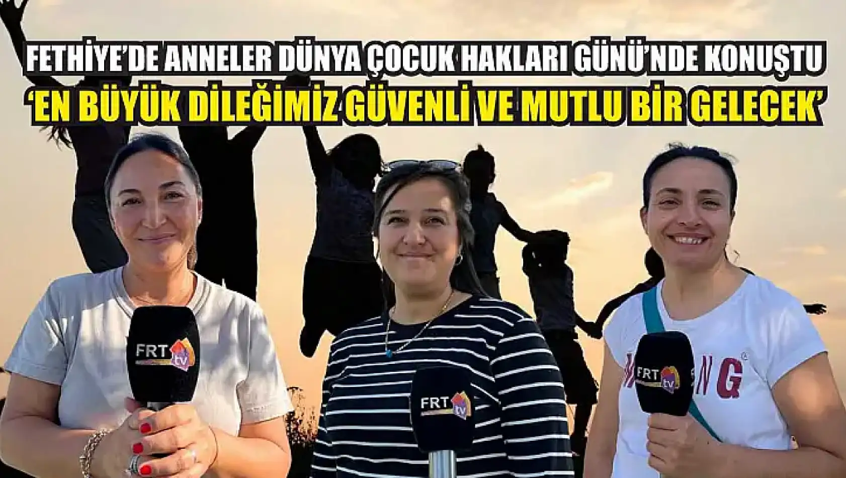 Fethiye'de anneler Dünya Çocuk Hakları Günü'nde konuştu: 'En büyük dileğimiz güvenli ve mutlu bir gelecek'