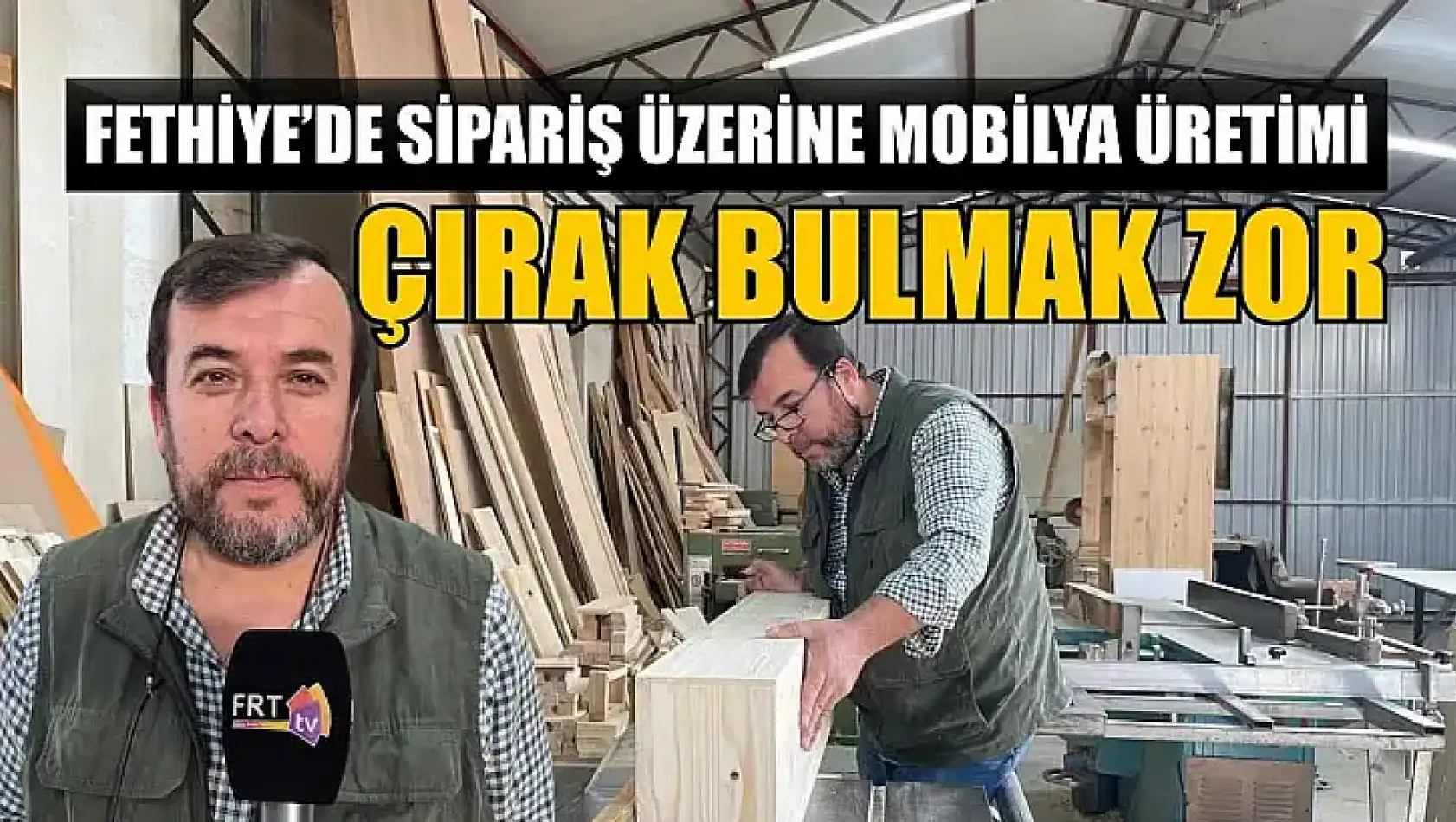 Fethiye'de sipariş üzerine mobilya üretimi: Çırak bulmak zor