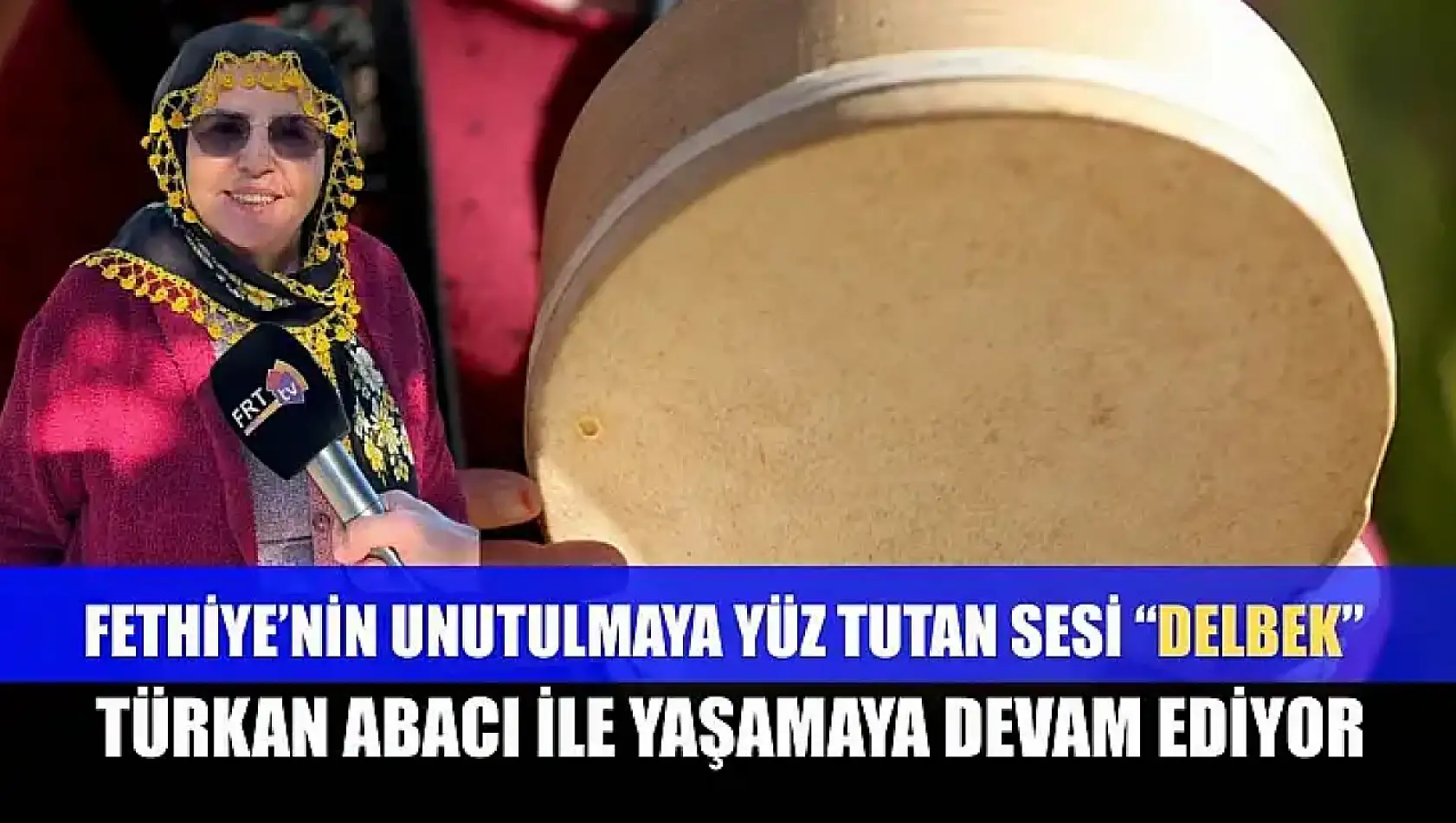Fethiye'nin unutulmaya yüz tutan sesi 'Delbek', Türkan Abacı ile yaşamaya devam ediyor