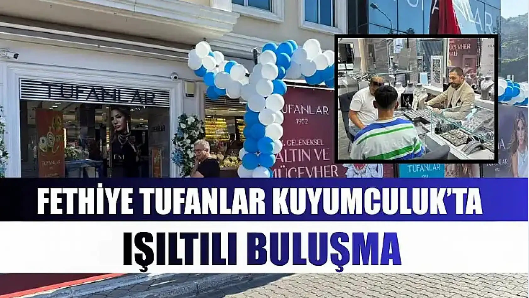 Fethiye Tufanlar Kuyumculuk'ta ışıltılı buluşma