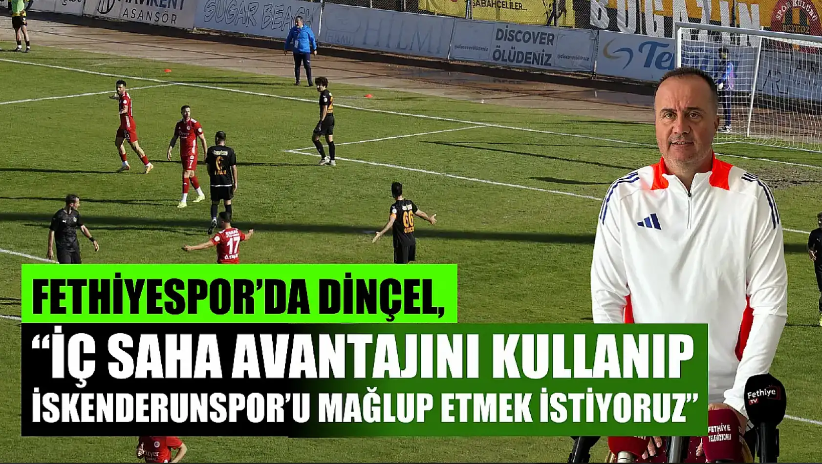 Fethiyespor'da Dinçel, 'İç Saha Avantajını Kullanıp İskenderunspor'u Mağlup Etmek İstiyoruz'