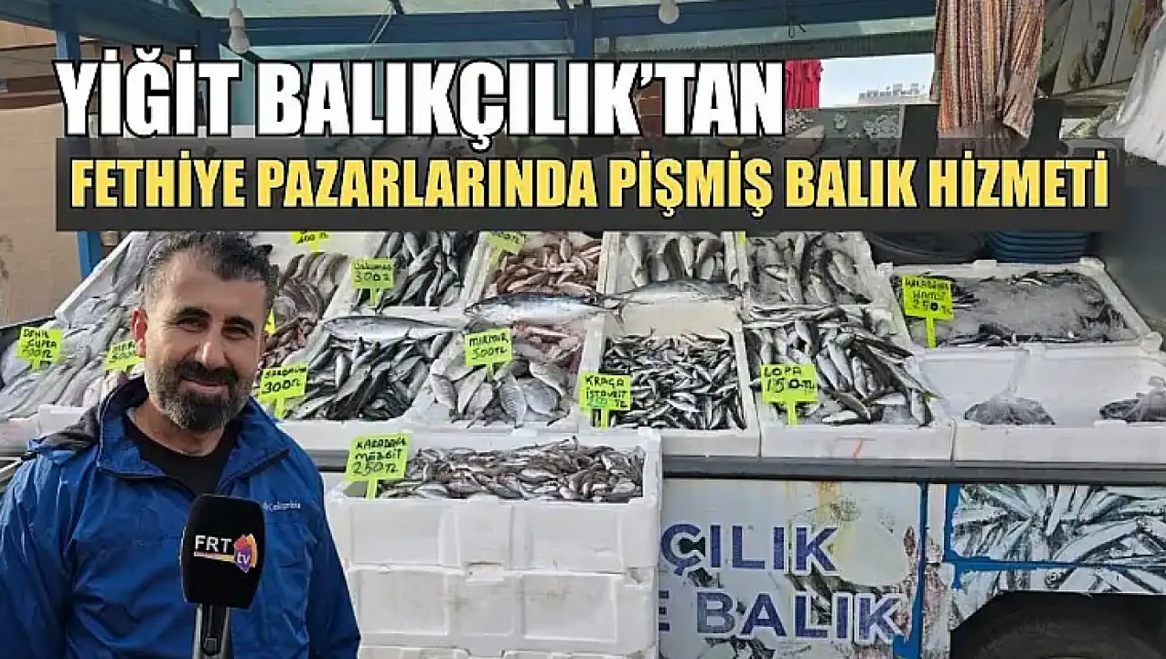 Yiğit Balıkçılık'tan Fethiye pazarlarında pişmiş balık hizmeti