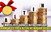 1 Mayıs 2025 Güncel Altın Fiyatları: Gram ve Çeyrek Altın Ne Kadar Oldu