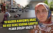 10 kazaya karışmış araç bu kez genç kadına çarptı! Plaka düşüp kaçtı