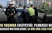 16 yaşında ehliyetsiz, plakasız ve kasksız motora bindi, 54 bin lira ceza yedi