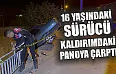 16 yaşındaki sürücü kaldırımdaki panoya çarptı